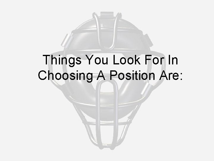 Things You Look For In Choosing A Position Are: 