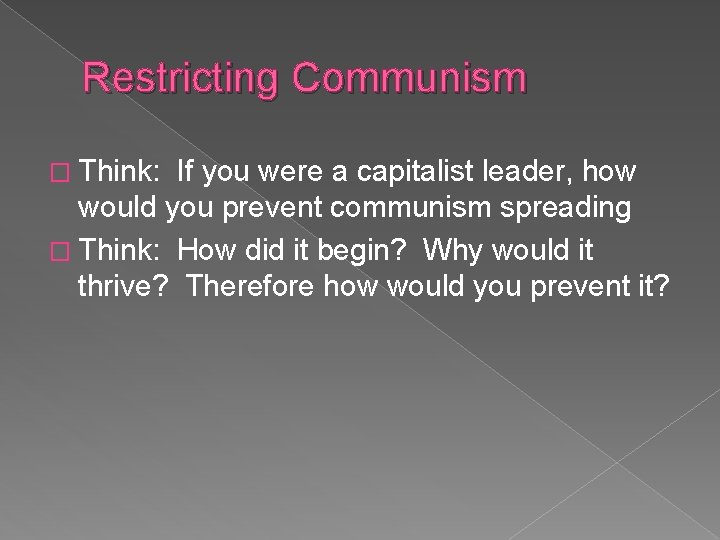 Restricting Communism � Think: If you were a capitalist leader, how would you prevent