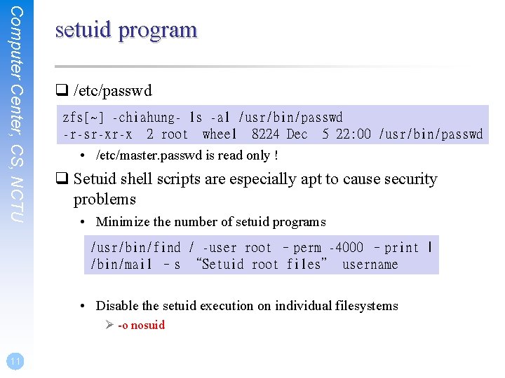 Computer Center, CS, NCTU setuid program q /etc/passwd zfs[~] -chiahung- ls -al /usr/bin/passwd -r-sr-xr-x