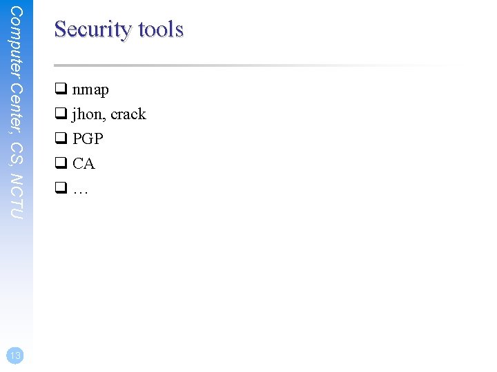 Computer Center, CS, NCTU 13 Security tools q nmap q jhon, crack q PGP