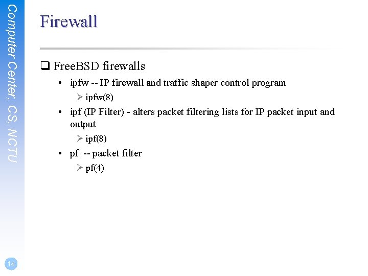 Computer Center, CS, NCTU 14 Firewall q Free. BSD firewalls • ipfw -- IP