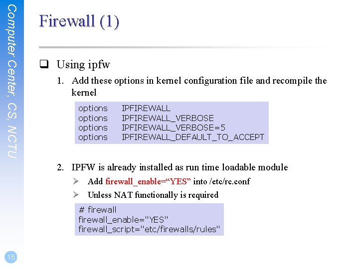 Computer Center, CS, NCTU Firewall (1) q Using ipfw 1. Add these options in