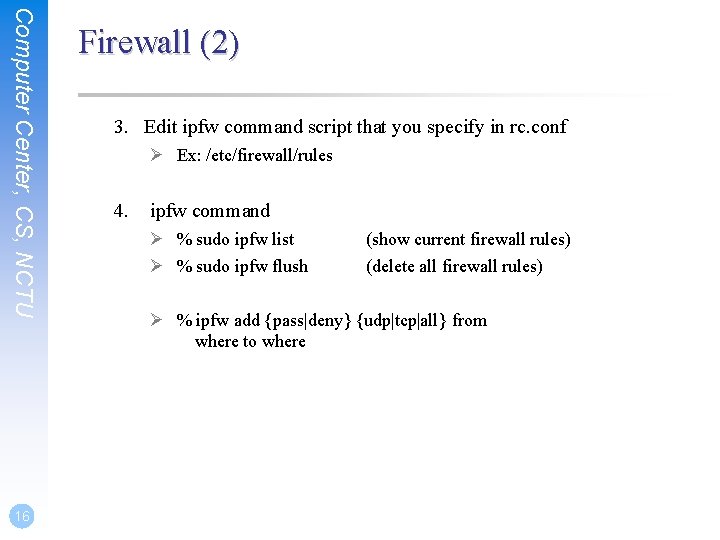 Computer Center, CS, NCTU 16 Firewall (2) 3. Edit ipfw command script that you