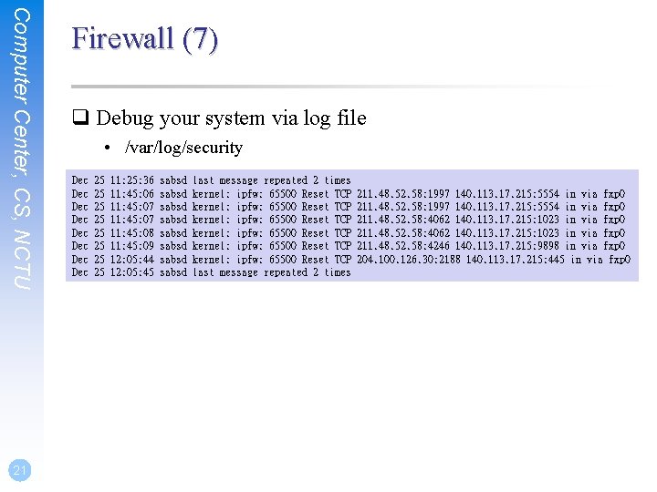 Computer Center, CS, NCTU 21 Firewall (7) q Debug your system via log file