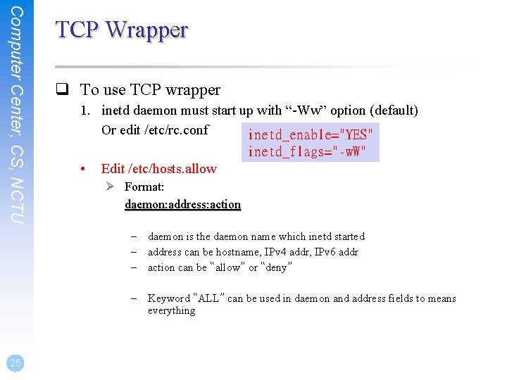 Computer Center, CS, NCTU TCP Wrapper q To use TCP wrapper 1. inetd daemon