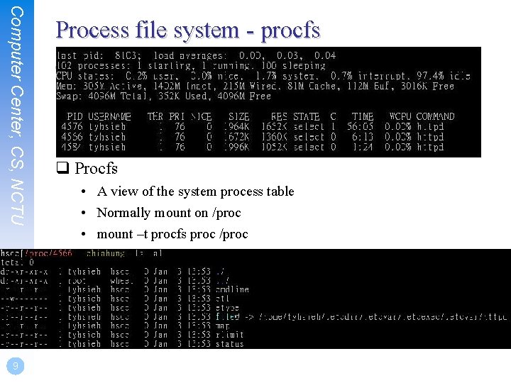 Computer Center, CS, NCTU 9 Process file system - procfs q Procfs • A