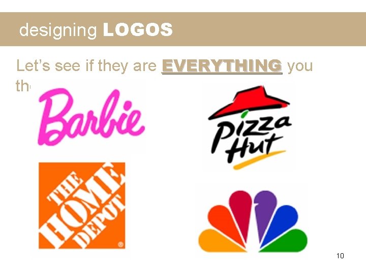 designing LOGOS Let’s see if they are EVERYTHING you thought? 10 