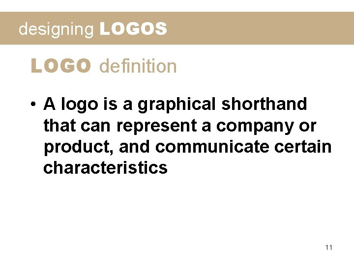 designing LOGOS LOGO definition • A logo is a graphical shorthand that can represent