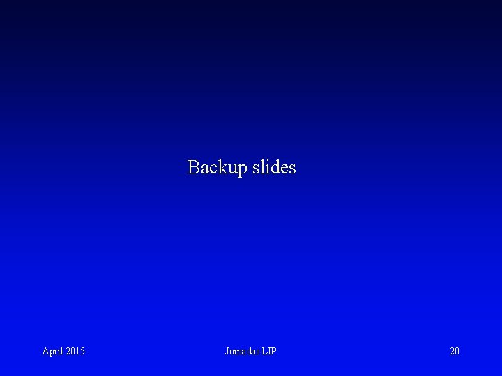 Backup slides April 2015 Jornadas LIP 20 