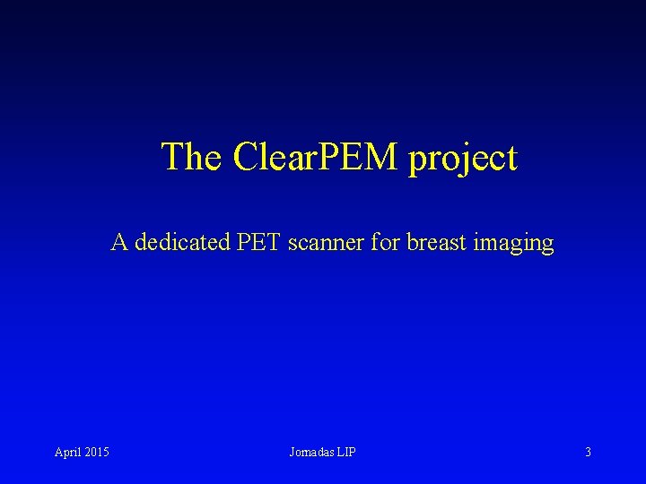 The Clear. PEM project A dedicated PET scanner for breast imaging April 2015 Jornadas