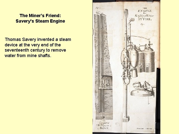 The Miner’s Friend: Savery’s Steam Engine Thomas Savery invented a steam device at the