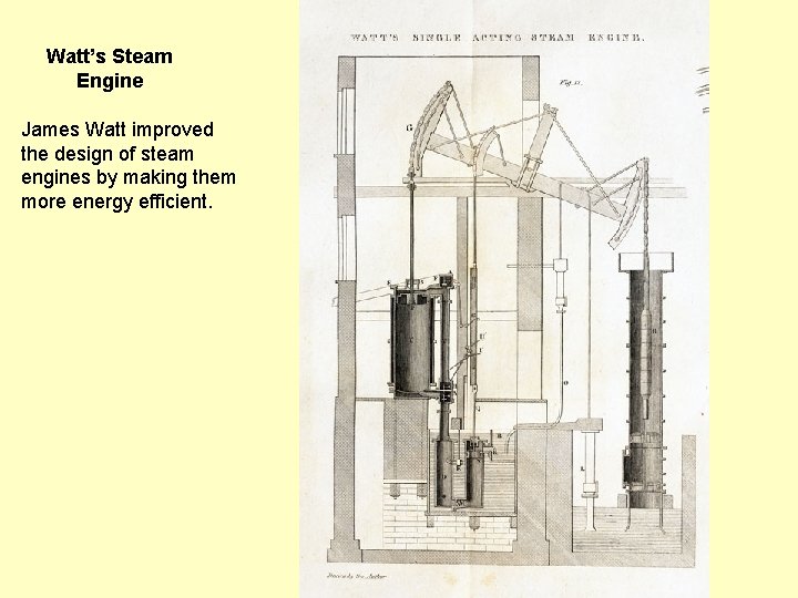 Watt’s Steam Engine James Watt improved the design of steam engines by making them