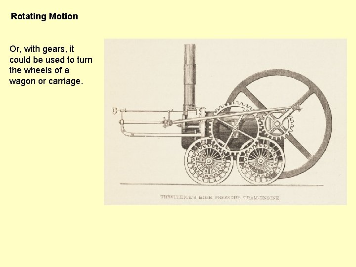Rotating Motion Or, with gears, it could be used to turn the wheels of