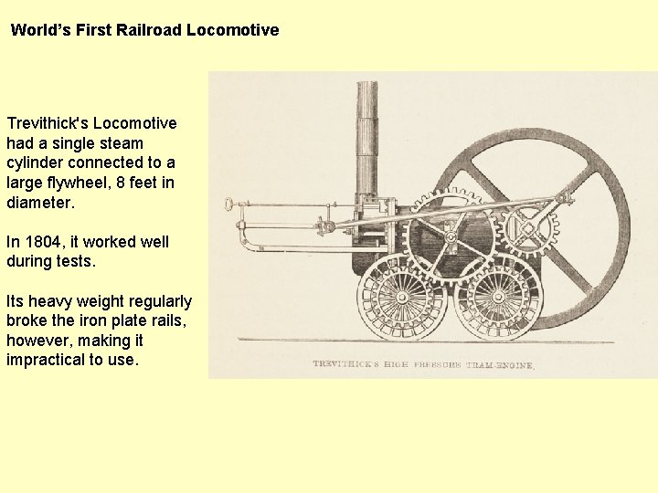 World’s First Railroad Locomotive Trevithick's Locomotive had a single steam cylinder connected to a