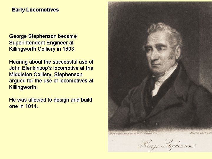 Early Locomotives George Stephenson became Superintendent Engineer at Killingworth Colliery in 1803. Hearing about