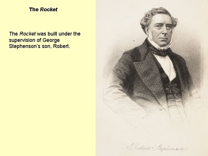 The Rocket was built under the supervision of George Stephenson’s son, Robert. 