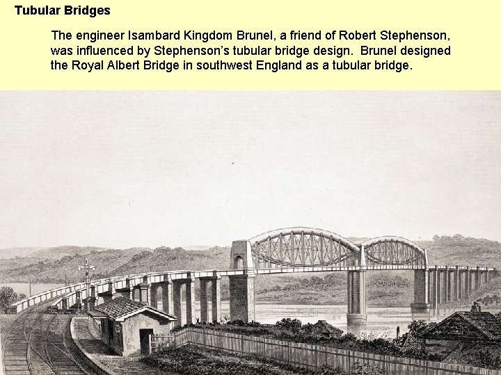 Tubular Bridges The engineer Isambard Kingdom Brunel, a friend of Robert Stephenson, was influenced
