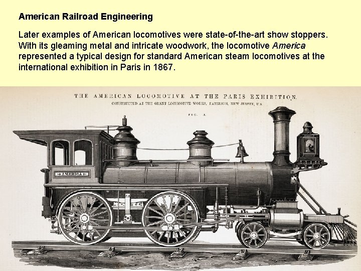 American Railroad Engineering Later examples of American locomotives were state-of-the-art show stoppers. With its