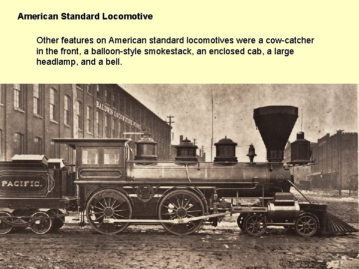 American Standard Locomotive Other features on American standard locomotives were a cow-catcher in the
