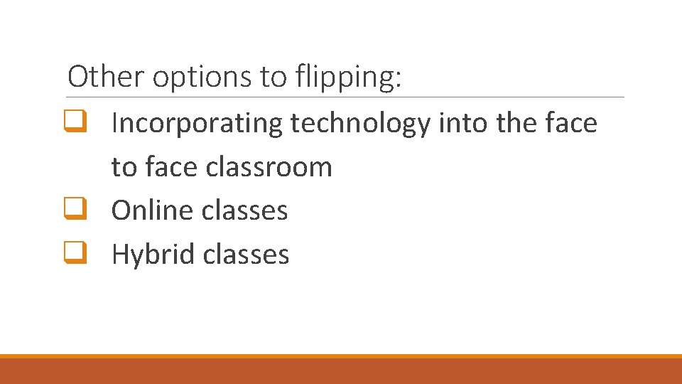 Other options to flipping: q Incorporating technology into the face to face classroom q