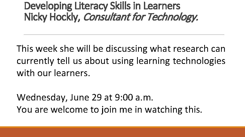 Developing Literacy Skills in Learners Nicky Hockly, Consultant for Technology. This week she will