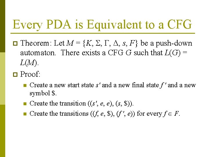 Every PDA is Equivalent to a CFG Theorem: Let M = {K, Σ, Γ,