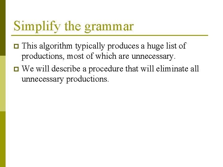 Simplify the grammar This algorithm typically produces a huge list of productions, most of