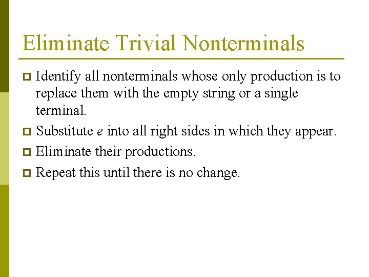 Eliminate Trivial Nonterminals Identify all nonterminals whose only production is to replace them with