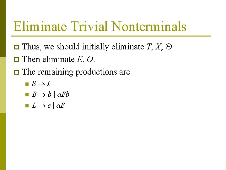 Eliminate Trivial Nonterminals Thus, we should initially eliminate T, X, . p Then eliminate