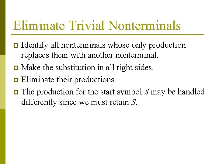 Eliminate Trivial Nonterminals Identify all nonterminals whose only production replaces them with another nonterminal.