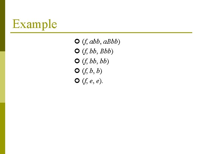 Example (f, abb, a. Bbb) (f, bb, bb) (f, b, b) (f, e, e).