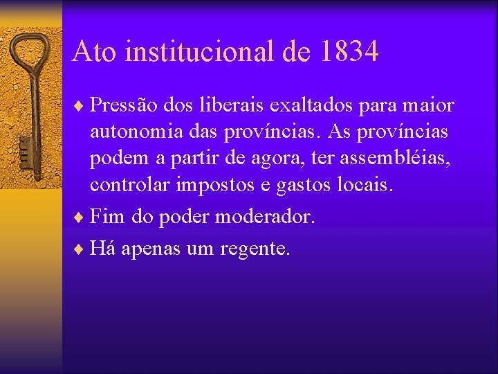 Ato institucional de 1834 ¨ Pressão dos liberais exaltados para maior autonomia das províncias.