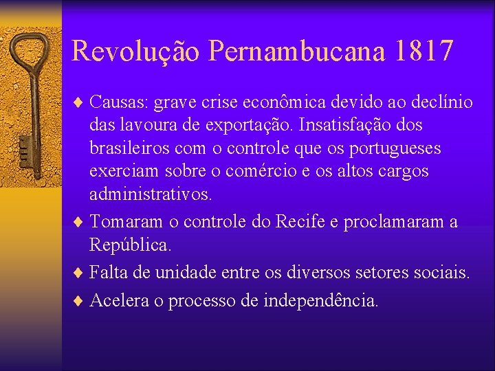 Revolução Pernambucana 1817 ¨ Causas: grave crise econômica devido ao declínio das lavoura de