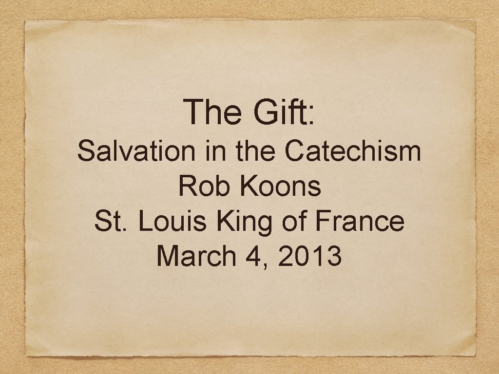 The Gift: Salvation in the Catechism Rob Koons St. Louis King of France March