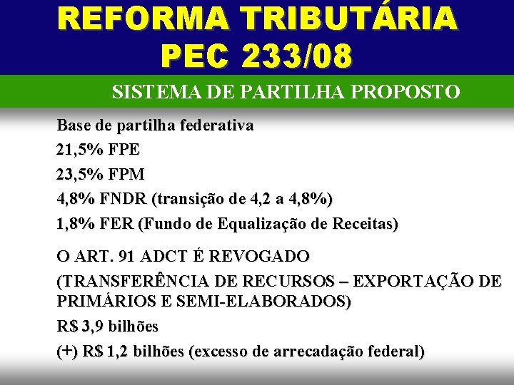 REFORMA TRIBUTÁRIA PEC 233/08 SISTEMA DE PARTILHA PROPOSTO Base de partilha federativa 21, 5%