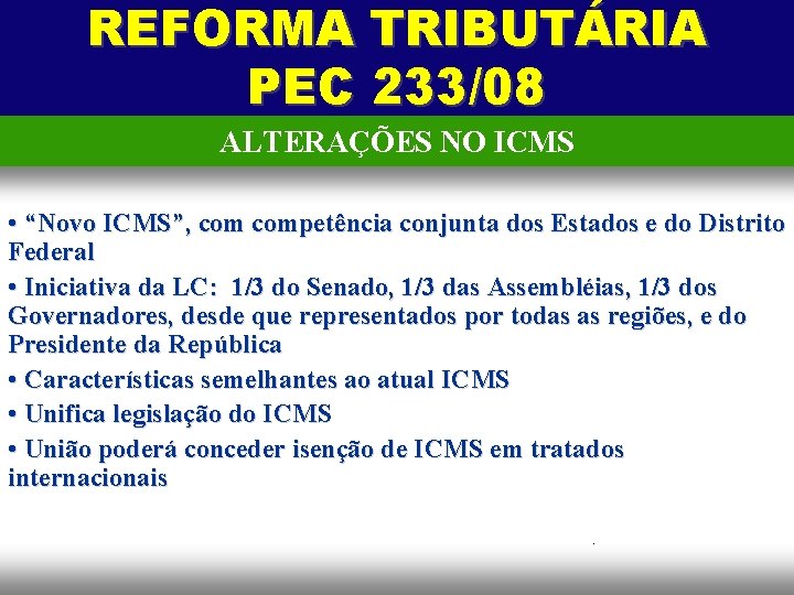 REFORMA TRIBUTÁRIA PEC 233/08 ALTERAÇÕES NO ICMS • “Novo ICMS”, competência conjunta dos Estados