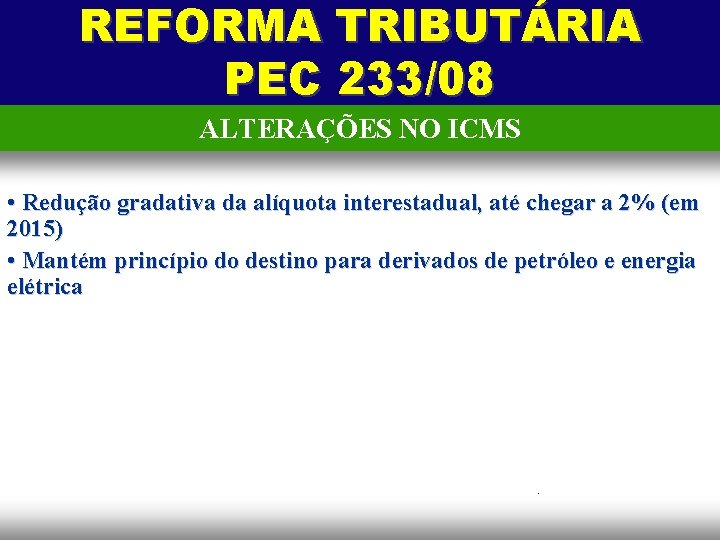 REFORMA TRIBUTÁRIA PEC 233/08 ALTERAÇÕES NO ICMS • Redução gradativa da alíquota interestadual, até