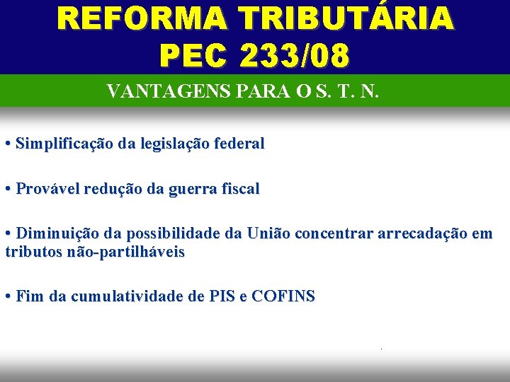 REFORMA TRIBUTÁRIA PEC 233/08 VANTAGENS PARA O S. T. N. • Simplificação da legislação