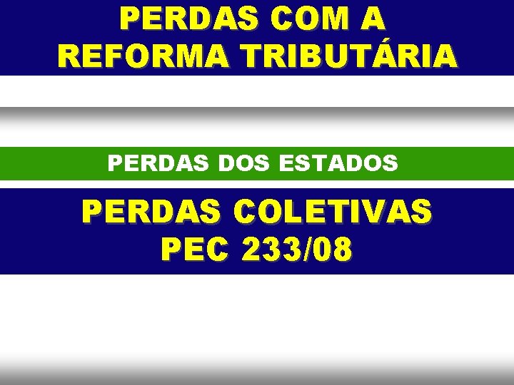 PERDAS COM A REFORMA TRIBUTÁRIA PERDAS DOS ESTADOS PERDAS COLETIVAS PEC 233/08 