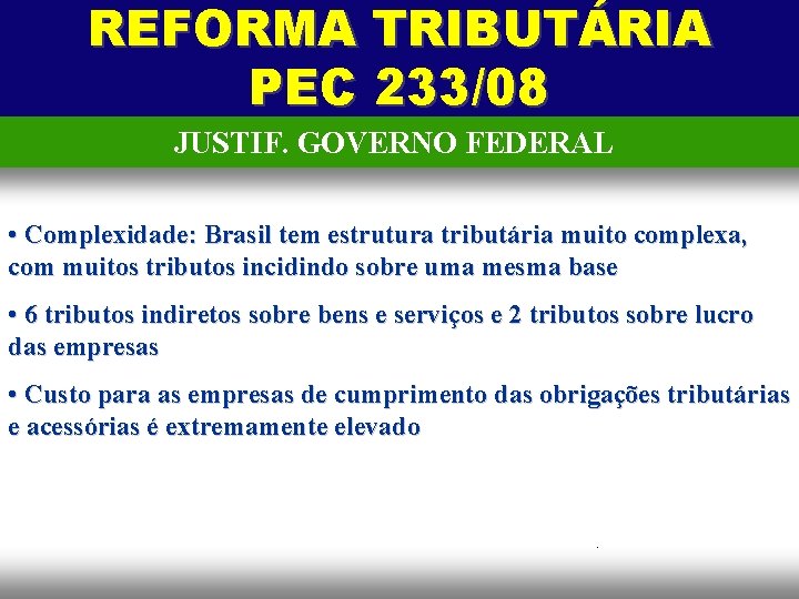 REFORMA TRIBUTÁRIA PEC 233/08 JUSTIF. GOVERNO FEDERAL • Complexidade: Brasil tem estrutura tributária muito