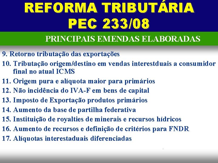 REFORMA TRIBUTÁRIA PEC 233/08 PRINCIPAIS EMENDAS ELABORADAS 9. Retorno tributação das exportações 10. Tributação