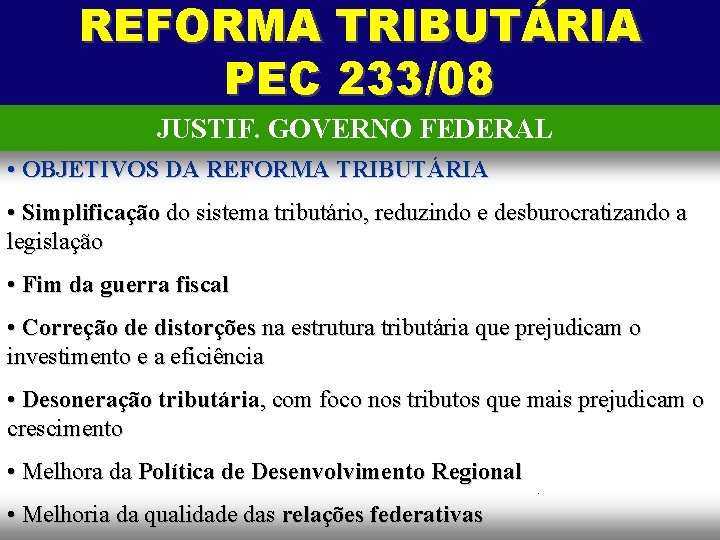 REFORMA TRIBUTÁRIA PEC 233/08 JUSTIF. GOVERNO FEDERAL • OBJETIVOS DA REFORMA TRIBUTÁRIA • Simplificação