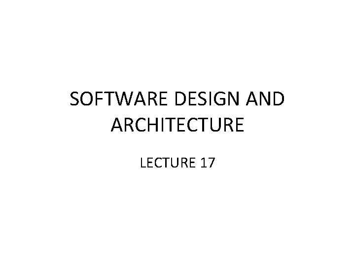 SOFTWARE DESIGN AND ARCHITECTURE LECTURE 17 