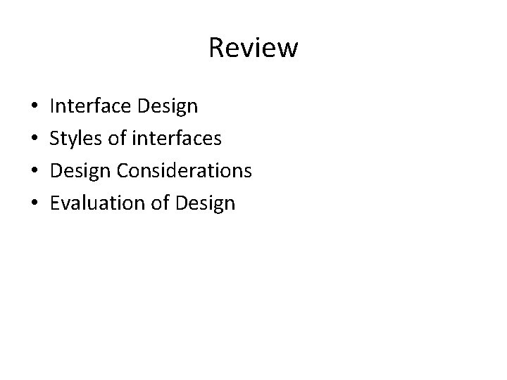 Review • • Interface Design Styles of interfaces Design Considerations Evaluation of Design 