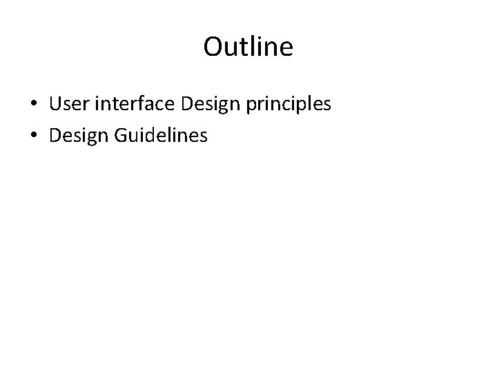 Outline • User interface Design principles • Design Guidelines 