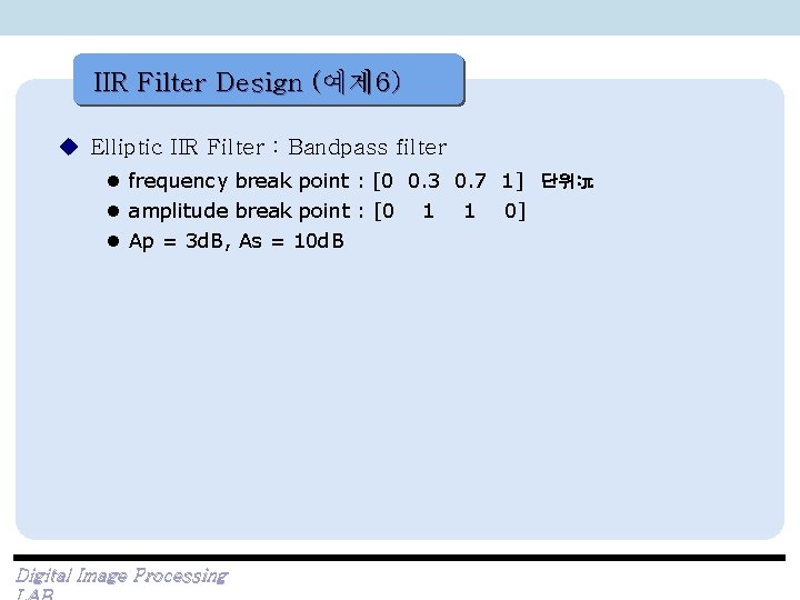 IIR Filter Design (예제 6) u Elliptic IIR Filter : Bandpass filter l frequency