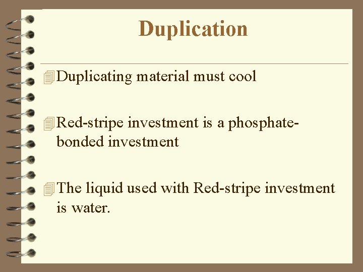 Duplication 4 Duplicating material must cool 4 Red-stripe investment is a phosphate- bonded investment