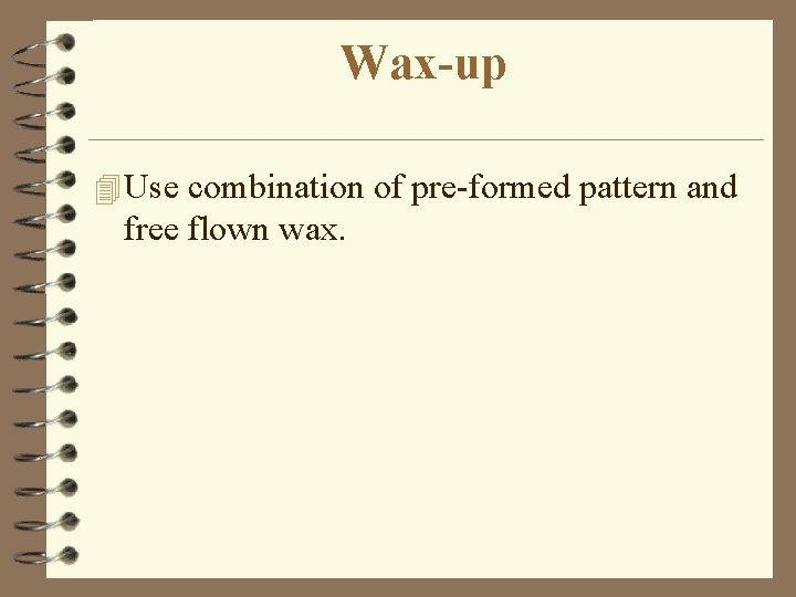 Wax-up 4 Use combination of pre-formed pattern and free flown wax. 