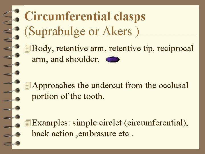 Circumferential clasps (Suprabulge or Akers ) 4 Body, retentive arm, retentive tip, reciprocal arm,