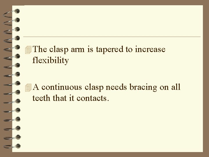 4 The clasp arm is tapered to increase flexibility 4 A continuous clasp needs